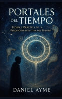 Portales del Tiempo: Teoría y Práctica de la Percepción Intuitiva del Futuro (Spanish Edition) B0DSZJXNMN Book Cover