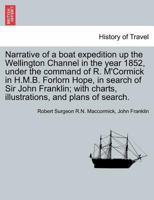 Narrative of a boat expedition up the Wellington Channel in the year 1852, under the command of R. M'Cormick in H.M.B. Forlorn Hope, in search of Sir ... charts, illustrations, and plans of search. 1241441243 Book Cover