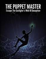 The Puppet Master: Escape The Gaslighter'S Web Of Deception B0HGBGJBF9 Book Cover