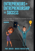 Entrepreneurs + Entrepreneurship = Success: All you need to know to succeed in the business world. (Entrepreneurship - You are the manager of your career) B0CZ9C23BS Book Cover