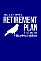 Yes, I Do Have a Retirement Plan - I Plan On Birdwatching.: A Guided Bird Watching, Birding, Journal To Record Birds - For Birdwatchers and Birders 1089455003 Book Cover