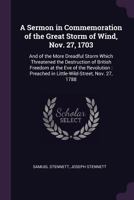 A Sermon in Commemoration of the Great Storm of Wind, Nov. 27, 1703: And of the More Dreadful Storm Which Threatened the Destruction of British ... Preached in Little-Wild-Street, Nov. 27, 1788 1147526656 Book Cover