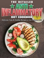 The Detailed Anti-Inflammatory Diet Cookbook: Delicious, Easy & Healthy Recipes to Live a Lighter Life 1801249253 Book Cover