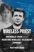 Wireless Priest: Archibald Shaw and the Maritime Wireless Telegraph Company 1763637506 Book Cover