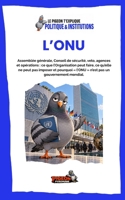 L’ONU: Assemblée générale, Conseil de sécurité, veto, agences et opérations : ce que l’Organisation peut faire, ce qu’elle ne peut pas imposer et ... - Politique & Institutions) (French Edition) B0HKGC95RL Book Cover