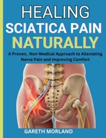 Healing Sciatica Pain Naturally: A Proven, Non-Medical Approach to Alleviating Nerve Pain and Improving Comfort B0FR9F9YXM Book Cover