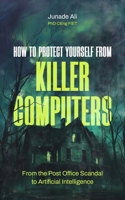 How to Protect Yourself from Killer Computers: From the Post Office Scandal to Artificial Intelligence 1068605715 Book Cover