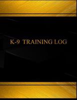 K-9 Training Log (Log Book, Journal - 125 Pgs, 8.5 X 11 Inches): K-9 Training Logbook (Black Cover, X-Large) 1540706923 Book Cover