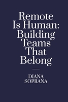 Remote Is Human: Building Teams That Belong 6094549163 Book Cover