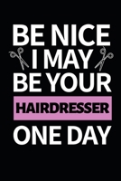Be Nice I May Be Your Hairdresser One Day: Funny Hairdresser Notebook/Journal (6" X 9") Great Thank You Gift Idea For Hair Stylist 1709095202 Book Cover