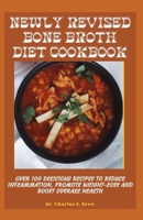 Newly Revised Bone Broth Diet Cookbook: Over 100 Delicious Recipes To Reduce Inflammation, Promote Weight-Loss And Boost Overall Health B09C3SNKJR Book Cover