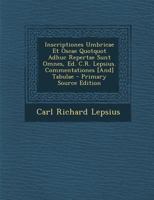 Inscriptiones Umbricae Et Oscae Quotquot Adhuc Repertae Sunt Omnes, Ed. C.R. Lepsius. Commentationes [And] Tabulae 1289751978 Book Cover