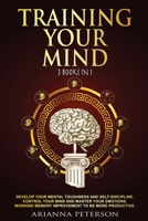 Training Your Mind: 3 Books in 1: How to Gain a Positive Mindset, Mind Programming Techniques, How to Improve Your Working Memory B084DJ4NQL Book Cover