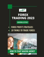 Forex Trading 2023: Forex Profit Strategies: 10 Things To Trade Forex: How To Start Making Money B0BGKHY7SF Book Cover
