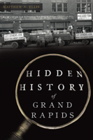 Hidden History of Grand Rapids 1467153044 Book Cover