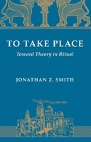 To Take Place: Toward Theory in Ritual (Chicago Studies in the History of Judaism) 0226763617 Book Cover