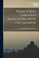 From Tokio Through Manchuria With the Japanese 1014661927 Book Cover