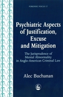 Psychiatric Aspects of Justification, Excuse and Mitigation in Anglo-American Criminal Law (Forensic Focus, 17) 1853027979 Book Cover