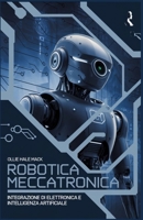 Robotica e meccatronica: Integrazione di elettronica e intelligenza artificiale (Italian Edition) B0DR6V33CG Book Cover