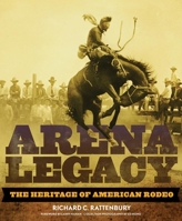 Arena Legacy: The Heritage of American Rodeo 0806140844 Book Cover