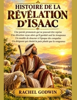 HISTOIRE DE LA RÉVÉLATION D'ISAAC: Une parole prononcée qui ne pouvait être reprise Une direction reçue alors qu'il gardait seul les troupeaux Un ... des conquêtes Un dirigean (French Edition) B0HJWRT1QY Book Cover