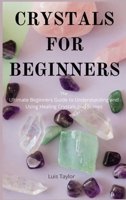 CRYSTALS FOR BEGINNERS The Ultimate Beginners Guide to Understanding and Using Healing Crystals and Stones 1801143838 Book Cover