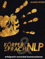 Körpersprache und NLP: Erfolgreich nonverbal kommunizieren 3842355319 Book Cover