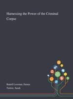 Harnessing the Power of the Criminal Corpse 101327377X Book Cover