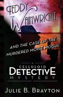 Teddy Wainwright and the Case of the Murdered Movie Mogul: A Celluloid Detective Mystery 1500555088 Book Cover
