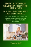 How a Woman Startup Founder Survives: In a Male-Dominated Business World B0DPVLJLTT Book Cover