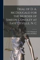 Trial of D. A. McDougald for the Murder of Simeon Conoley at Fayetteville, N. C 1014045886 Book Cover