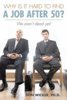 Why Is It Hard to Find a Job After 50?: We Aren't Dead Yet! 1491829966 Book Cover