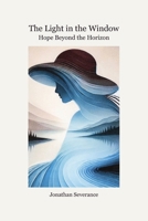 The Light in the Window: Hope Beyond the Horizon B0FB6V71YL Book Cover