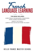 French Language Learning: This Book includes: Learn French for Beginners, Phrase Book, Short Stories for Beginners. Perfect for Travel! Learn in your car or anywhere you want! 1801187851 Book Cover