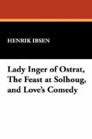 Lady Inger of Ostrat/The Feast at Solhoug/Love's Comedy 1010147625 Book Cover