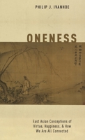 Oneness: East Asian Conceptions of Virtue, Happiness, and How We Are All Connected 019084051X Book Cover