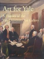 Art for Yale: History of the Yale University Art 0894679538 Book Cover