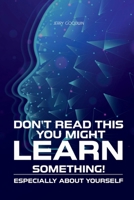 DON’T READ THIS YOU MIGHT LEARN SOMETHING!: ESPECIALLY ABOUT YOURSELF 1300481013 Book Cover