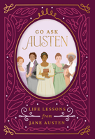 Go Ask Austen: Life Lessons from Jane Austen 1923239015 Book Cover