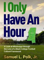 I Only Have An Hour: A Look at Mississippi through the Lens of a Black College Football Cultural Framework 0578954079 Book Cover