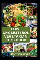 LOW-CHOLESTEROL VEGETARIAN COOKBOOK: A Comprehensive, Detailed Dietary Guide with Plant-based Recipes to Improve Heart Health and Bring Cholesterol Level Down B0CVV6ZDSX Book Cover