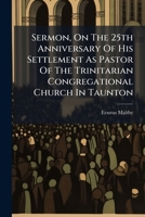 Sermon, On The 25th Anniversary Of His Settlement As Pastor Of The Trinitarian Congregational Church In Taunton 1286343518 Book Cover