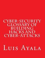 Cyber-Security Glossary of Building Hacks and Cyber-Attacks 1517484871 Book Cover