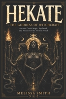 Hekate the Goddess of Witchcraft: Ancient Greek Magic, Spellwork, and Rituals for the Modern Witch B0DPTZ4LM9 Book Cover