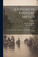 A History Of Kentucky Baptists: From 1769 To 1885, Including More Than 800 Biographical Sketches; Volume 1 1022270184 Book Cover