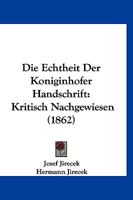 Die Echtheit Der Koniginhofer Handschrift: Kritisch Nachgewiesen (1862) 1161080899 Book Cover