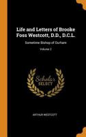 Life and Letters of Brooke Foss Westcott, D.D., D.C.L.: Sometime Bishop of Durham; Volume 2 1015753329 Book Cover