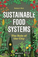 Sustainable Food Systems: The Role of the City 1911307088 Book Cover