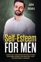 Self Esteem for Men: 5 Simple but Overlooked Methods to Start Your Inner Journey and Which Will Stop You From Being a Doormat 1951999223 Book Cover