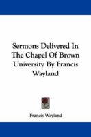 Sermons Delivered in the Chapel of Brown University 1143147820 Book Cover